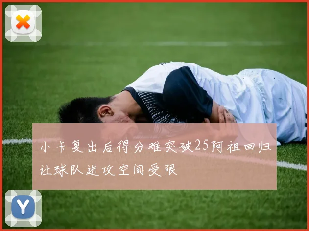 小卡复出后得分难突破25阿祖回归让球队进攻空间受限