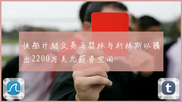 快船计划交易马瑟林与科林斯以腾出2200万美元薪资空间